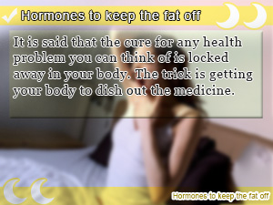 Hormones to keep the fat off