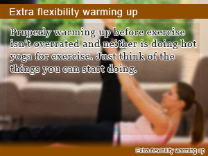 Extra flexibility warming up