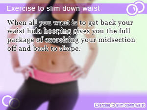 Exercise to slim down waist