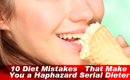 10 Diet Mistakes That Make You a Haphazard Serial Dieter