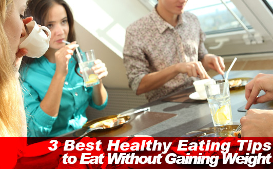 3 Best Healthy Eating Tips to Eat Without Gaining Weight