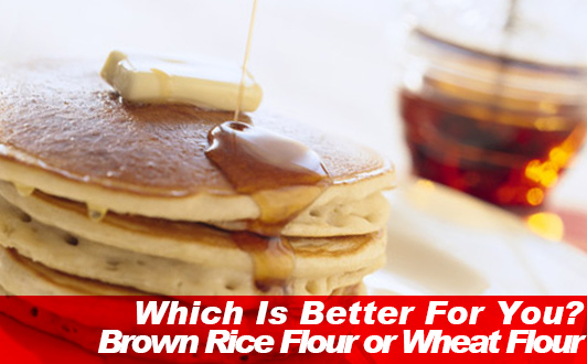 Which Is Better For You? Brown Rice Flour or Wheat Flour