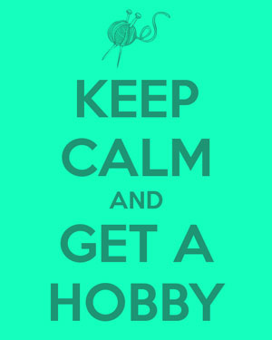 keep calm and get a hobby
