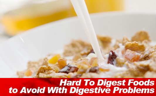 Hard To Digest Foods to Avoid With Digestive Problems