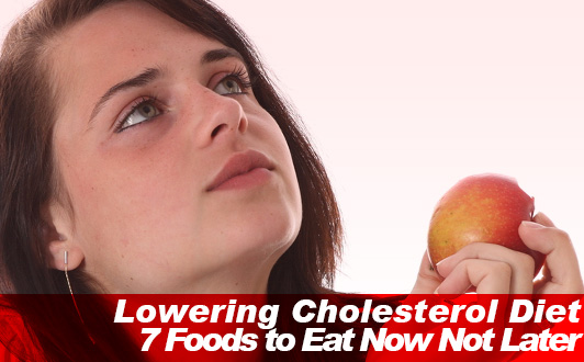 Lowering Cholesterol Diet: 7 Foods to Eat Now Not Later