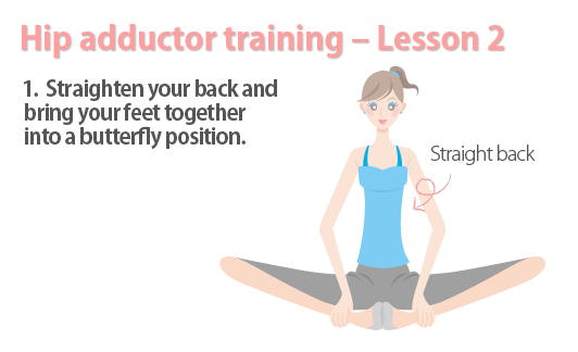 Straighten your back and bring your feet together into a butterfly position