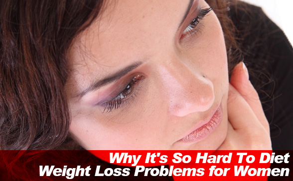 Why It's So Hard To Diet: Weight Loss Problems for Women